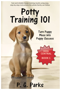Dog Central series, book 1 of 3, Potty Training 101: Turn Puppy Mess into Puppy Success, by P. G. Parks